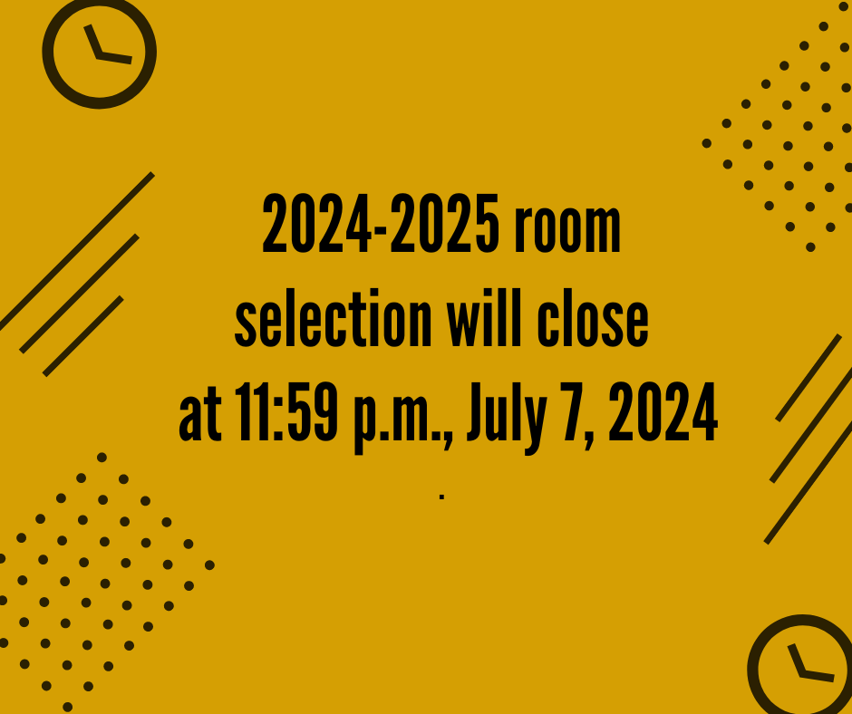 2024-2025 room selection will close  at 11:59 p.m., July 7, 2024 .